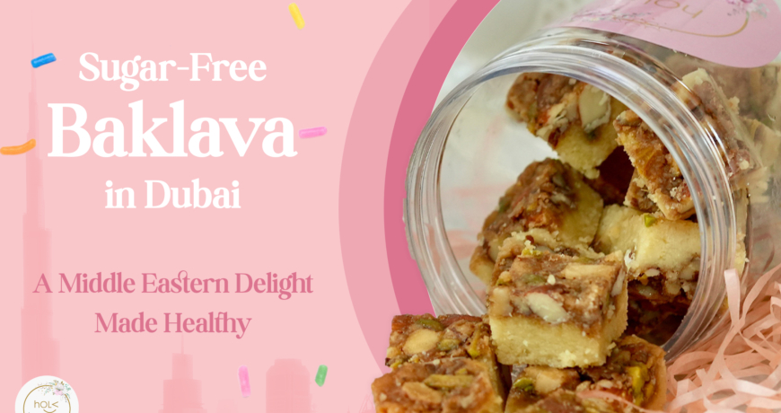 Sugar-Free Baklava in Dubai: A Middle Eastern Delight Made Healthy